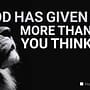 God has given you more than you think
